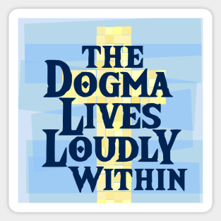 The Dogma Lives Loudly Within Sticker